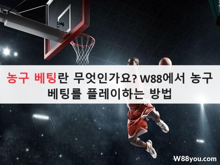농구 베팅란 무엇인가요? W88에서 농구 베팅를 플레이하는 방법