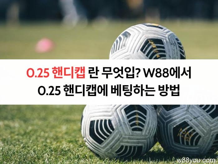 0.25 핸디캡 란 무엇입? W88에서 0.25 핸디캡에 베팅하는 방법