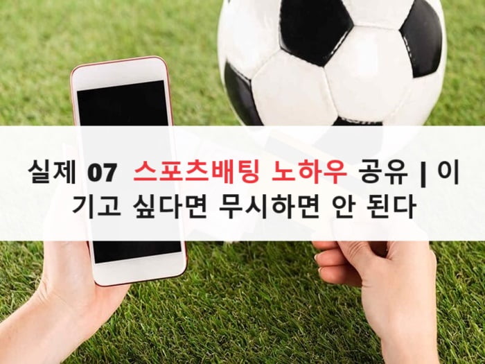 실제 07 스포츠배팅 노하우 공유 | 이기고 싶다면 무시하면 안 된다