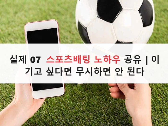 실제 07 스포츠배팅 노하우 공유 | 이기고 싶다면 무시하면 안 된다