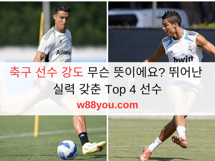 축구 선수 강도 무슨 뜻이에요? 뛰어난 실력 갖춘 Top 4 선수