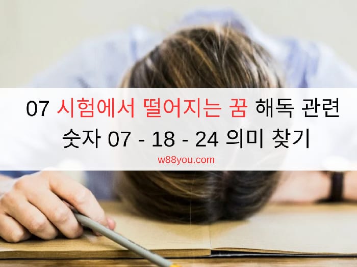 07 시험에서 떨어지는 꿈 해독 관련 숫자 07 - 18 - 24 의미 찾기