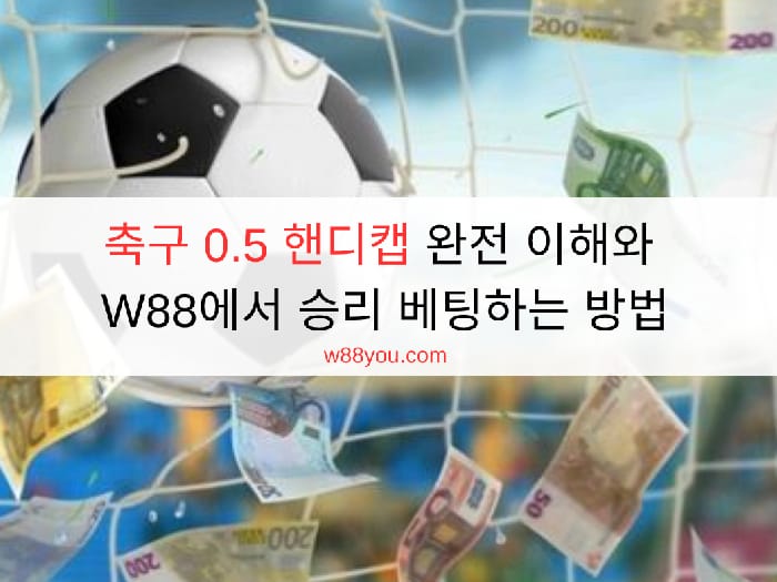 축구 0.5 핸디캡 완전 이해와 W88에서 승리 베팅하는 방법